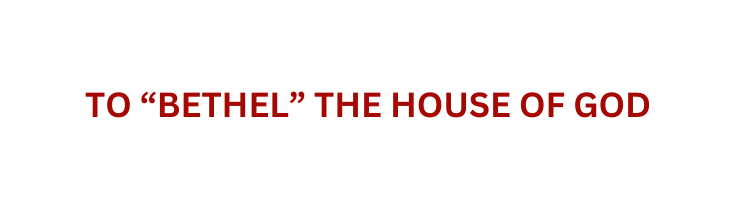 To Bethel the House of God